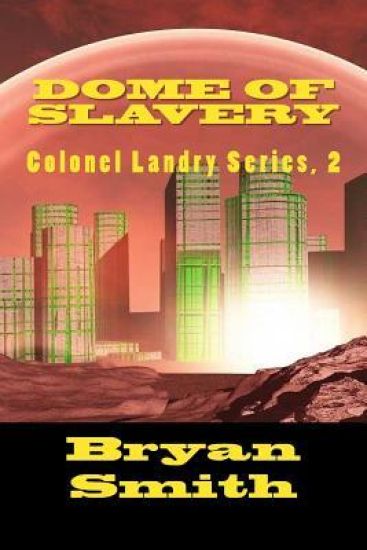 Dome Of Slavery: Colonel Landry Series, 2