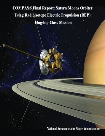 COMPASS Final Report: Saturn Moons Orbiter Using Radioisotope Electric Propulsion (REP): Flagship Class Mission