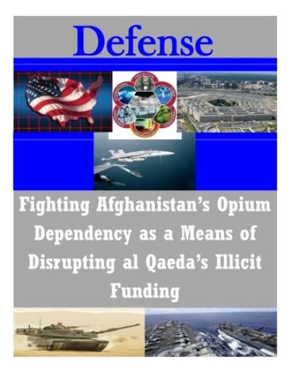 Fighting Afghanistan's Opium Dependency as a Means of Disrupting al Qaeda's Illicit Funding