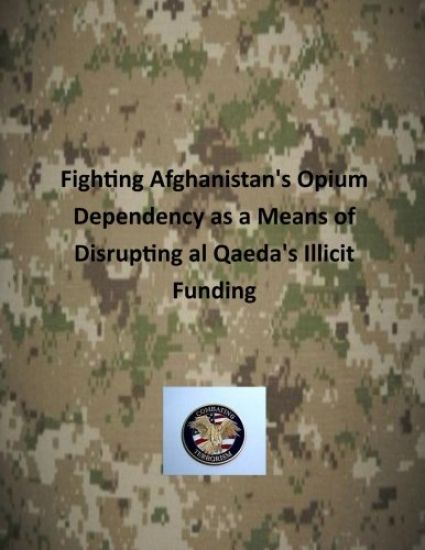 Fighting Afghanistan's Opium Dependency as a Means of Disrupting al Qaeda's Illicit Funding