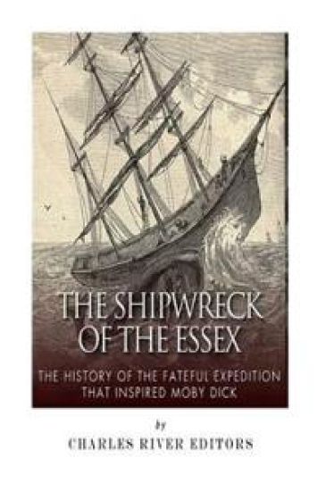 The Shipwreck of the Essex: The History of the Fateful Expedition That Inspired Moby Dick
