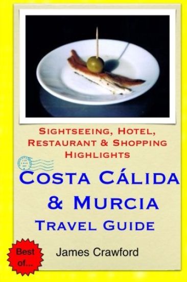 Costa Calida & Murcia Travel Guide: Sightseeing, Hotel, Restaurant & Shopping Highlights