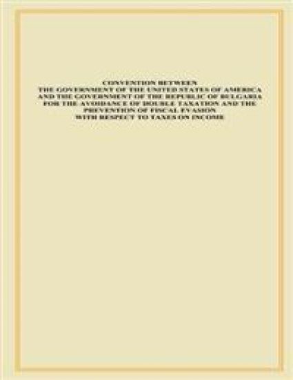 Convention Between The Government of The United States of America and the Government of The Republic of Bulgaria for the Advance of Double Taxation an