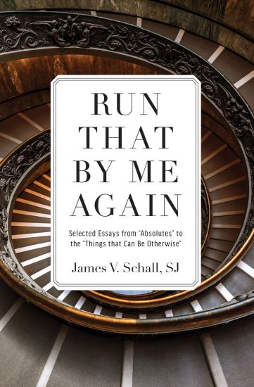 Run That by Me Again: Selected Essays from Absolutes to the Things That Can Be Otherwise