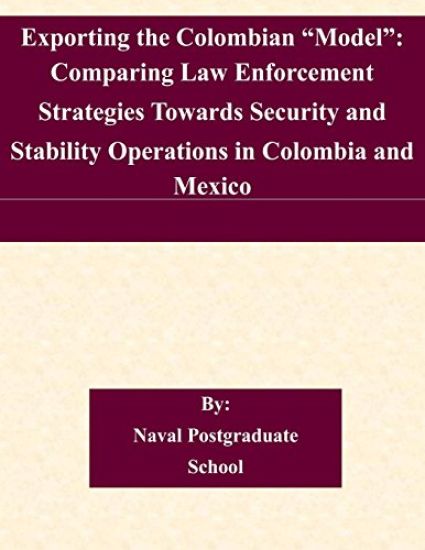 Exporting the Colombian "Model": Comparing Law Enforcement Strategies Towards Security and Stability Operations in Colombia and Mexico