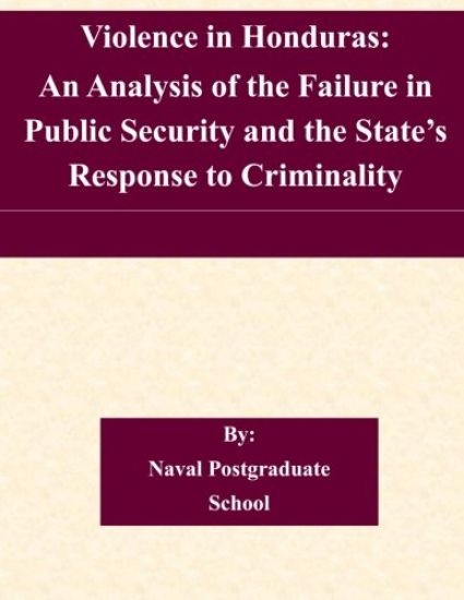Violence in Honduras: An Analysis of the Failure in Public Security and the State's Response to Criminality