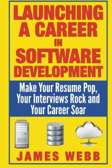 Launching a Career in Software Development: Make Your Resume Pop, Your Interviews Rock and Your Career Soar