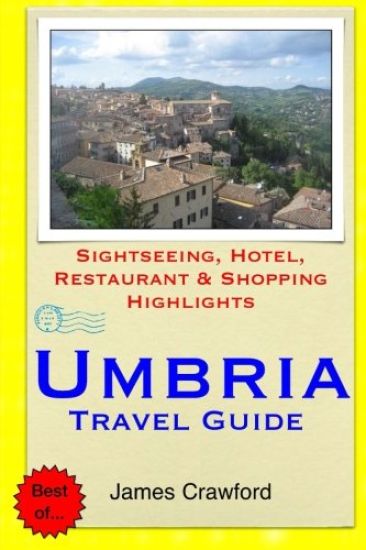 Umbria Travel Guide: Sightseeing, Hotel, Restaurant & Shopping Highlights