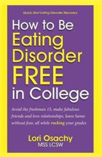 How to Be Eating Disorder FREE in College: Avoid the freshman 15, make fabulous friends and love relationships, leave home without fear, all while roc