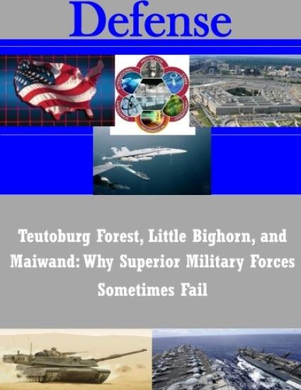 Teutoburg Forest, Little Bighorn, and Maiwand: Why Superior Military Forces Sometimes Fail