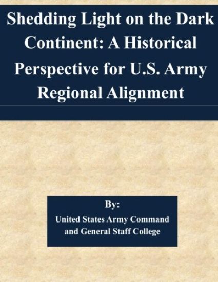 Shedding Light on the Dark Continent: A Historical Perspective for U.S. Army Regional Alignment