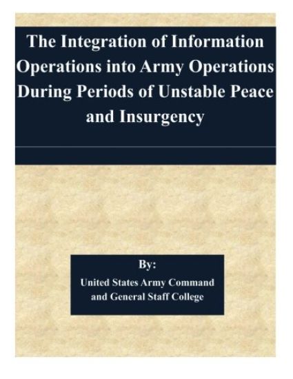 The Integration of Information Operations into Army Operations During Periods of Unstable Peace and Insurgency