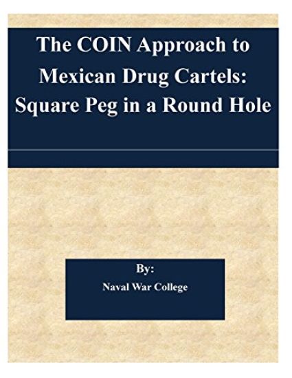 The COIN Approach to Mexican Drug Cartels: Square Peg in a Round Hole – Naval War College, kirjan kansikuva