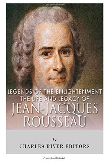 Legends of The Enlightenment: The Life and Legacy of Jean Jacques Rousseau