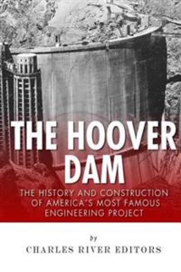 The Hoover Dam: The History and Construction of America's Most Famous Engineering Project