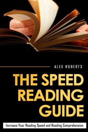 The Speed Reading Guide: Increase Your Reading Speed And Reading Comprehension
