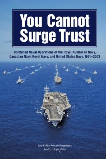 You Cannot Surge Trust: Combined Naval Operations of the Royal Australian Navy, Canadian Navy, Royal Navy, and United States Navy, 1991-2003