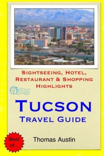 Tucson Travel Guide: Sightseeing, Hotel, Restaurant & Shopping Highlights