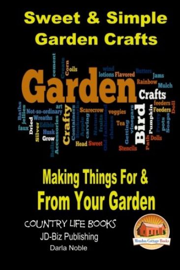 Sweet & Simple Garden Crafts - Making Things For & From your Garden