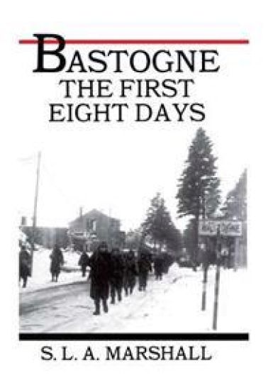 Bastogne the Story of the First Eight Days: In Which the 101st Airborne Division Was Closed within the Ring of German Forces