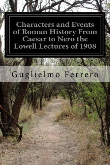 Characters and Events of Roman History From Caesar to Nero the Lowell Lectures of 1908