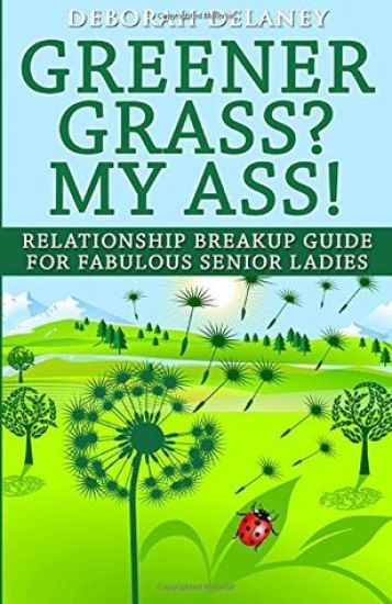 Greener Grass? My Ass!: Relationship Breakup Guide for Fabulous Senior Ladies