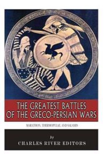 The Greatest Battles of the Greco-Persian Wars: Marathon, Thermopylae, and Salamis