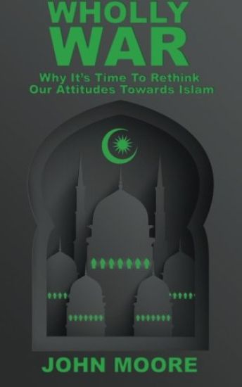 Wholly War: Why It's Time To Reassess Our Attitudes Towards Islam