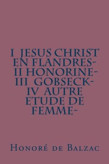 I Jesus Christ en Flandres- II Honorine- III Gobseck- IV Autre etude de femme-