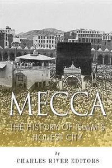Mecca: The History of Islam's Holiest City