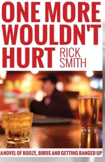 One More Wouldn't Hurt: A Novel of Booze, Birds and Getting Banged Up