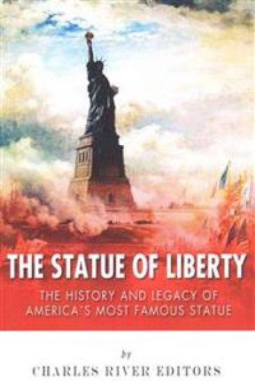 The Statue of Liberty: The History and Legacy of America's Most Famous Statue