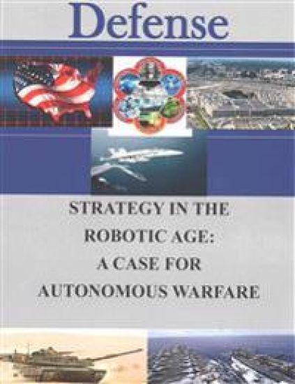 Strategy in the Robotic Age: A Case for Autonomous Warfare