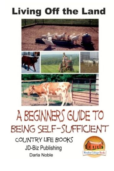 Living Off the Land - A Beginner's Guide to Being Self-sufficient