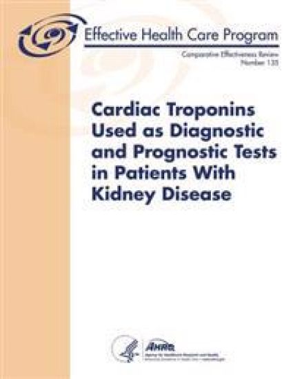 Cardiac Troponins Used as Diagnostic and Prognostic Tests in Patients With Kidney Disease: Comparative Effectiveness Review Number 135