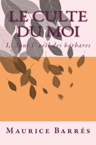 Le culte du Moi: I, Sous l' oeil des barbares
