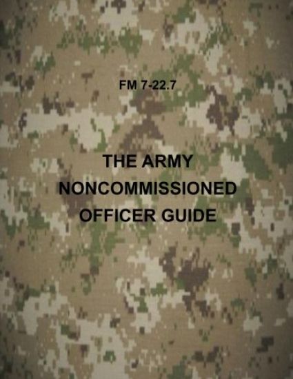 The Army NonCommissioned Officer Guide: FM 7-22.7