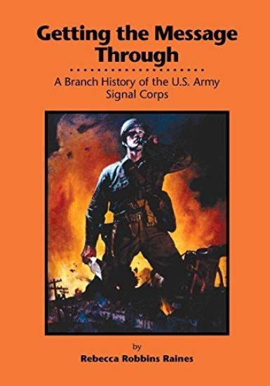 Getting the Message Through: A Branch History of the U.S. Army Signal Corps