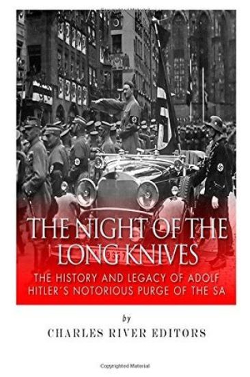The Night of the Long Knives: The History and Legacy of Adolf Hitler's Notorious Purge of the SA