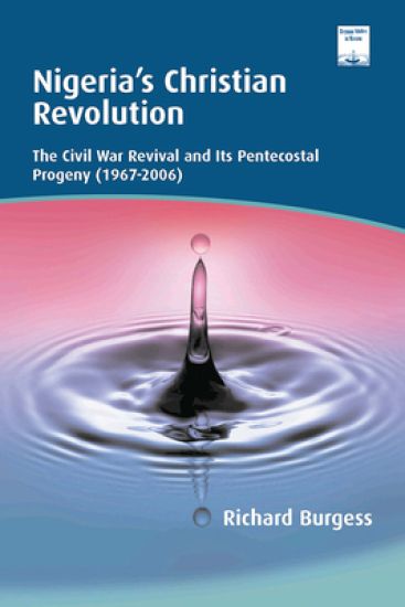 Nigeria's Christian Revolution: The Civil War Revival and Its Pentecostal Progeny (1967-2006)