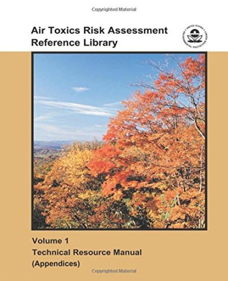 Air Toxics Risk Assessment Reference Library: Volume 1 - Technical Resource Manual (Appendices)