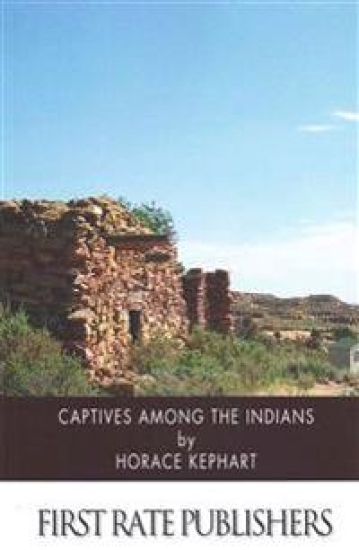 Captives among the Indians: Firsthand Narratives of Indian Wars, Customs, Tortures, and Habits of Life in Colonial Times