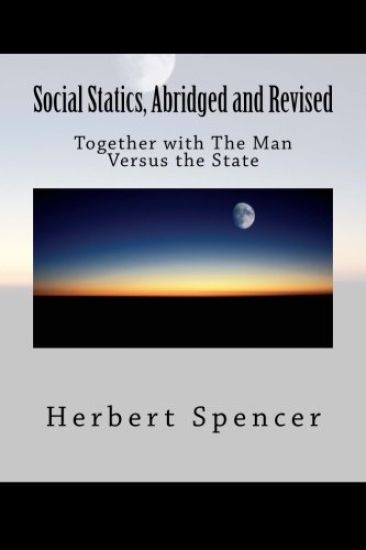 Social Statics, Abridged and Revised: Together with The Man Versus the State