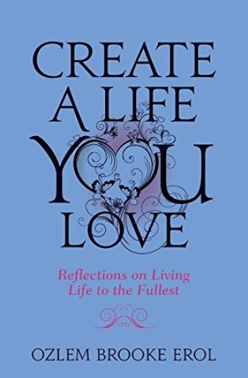 Create a Life You Love: Reflections on Living Life to the Fullest