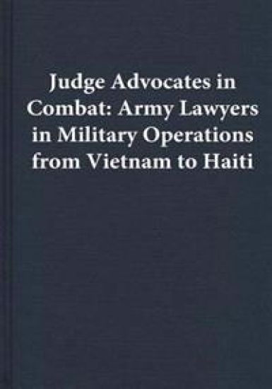 Judge Advocates in Combat: Army Lawyers in Military Operations from Vietnam to Haiti