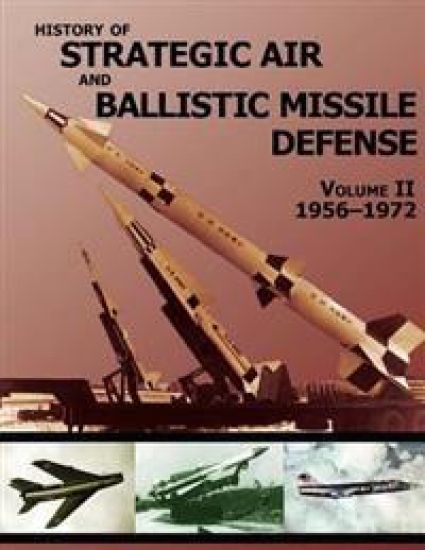 History of Strategic Air and Ballistic Missile Defense: Volume II 1956-1972