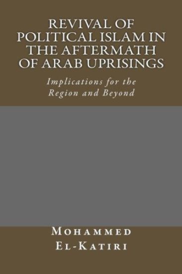 Revival of Political Islam in the Aftermath of Arab Uprisings: Implications for the Region and Beyond