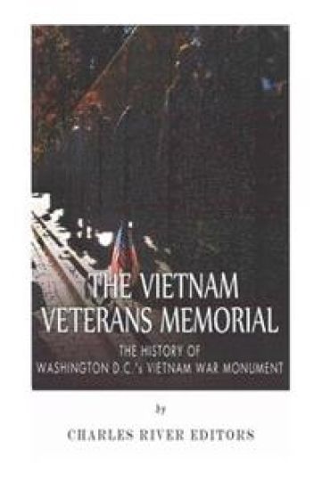The Vietnam Veterans Memorial: The History of Washington D.C.'s Vietnam War Monument