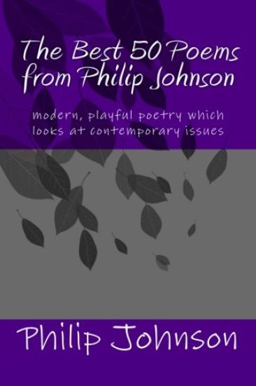 The Best 50 Poems from Philip Johnson: modern poetry which is insightful and satirical