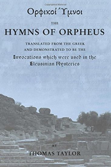 The Mystical Hymns of Orpheus: The Invocations used in the Eleusinian Mysteries